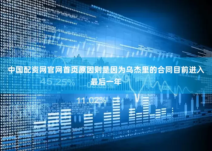 中国配资网官网首页原因则是因为乌杰里的合同目前进入最后一年