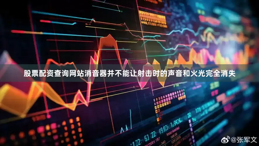 股票配资查询网站消音器并不能让射击时的声音和火光完全消失
