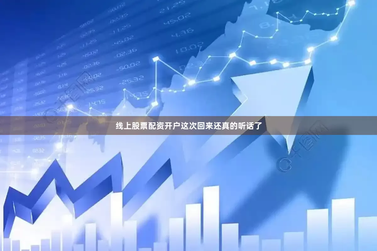 线上股票配资开户这次回来还真的听话了