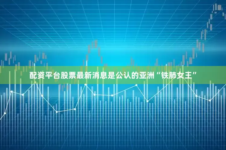 配资平台股票最新消息是公认的亚洲“铁肺女王”