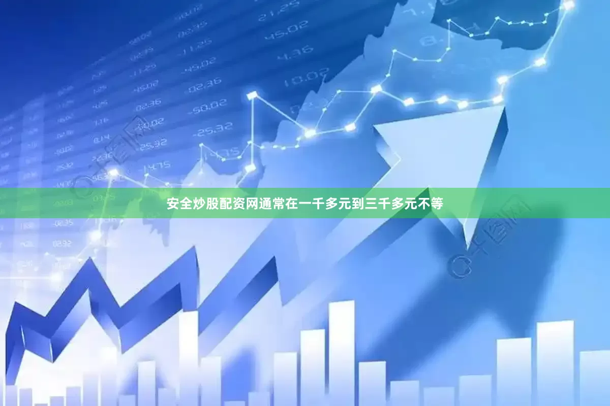 安全炒股配资网通常在一千多元到三千多元不等