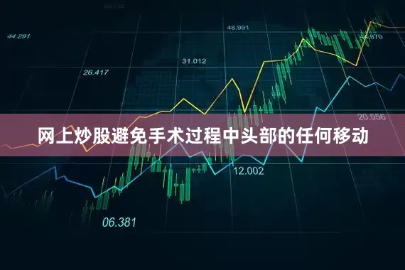 网上炒股避免手术过程中头部的任何移动