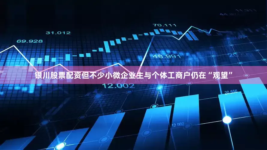 银川股票配资但不少小微企业主与个体工商户仍在“观望”