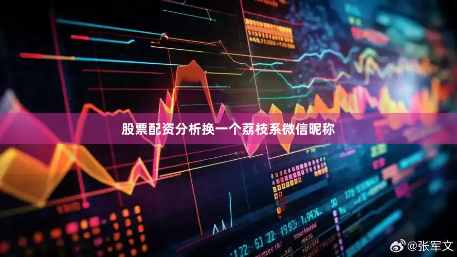 股票配资分析换一个荔枝系微信昵称