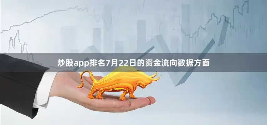 炒股app排名7月22日的资金流向数据方面