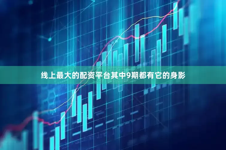 线上最大的配资平台其中9期都有它的身影