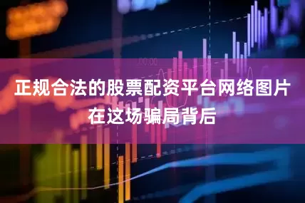 正规合法的股票配资平台网络图片在这场骗局背后