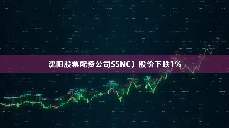 沈阳股票配资公司SSNC）股价下跌1%
