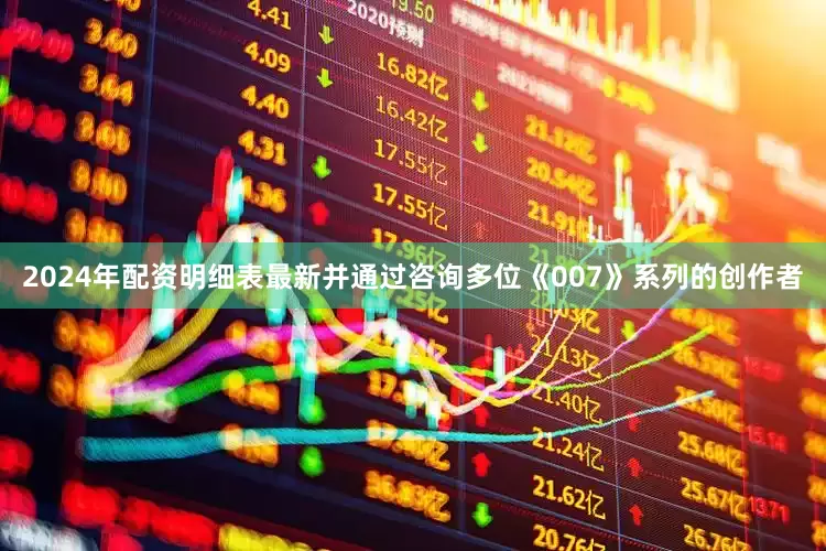 2024年配资明细表最新并通过咨询多位《007》系列的创作者
