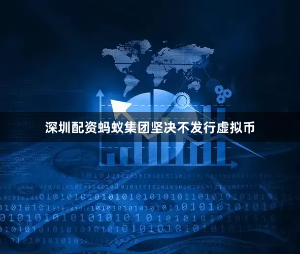 深圳配资蚂蚁集团坚决不发行虚拟币